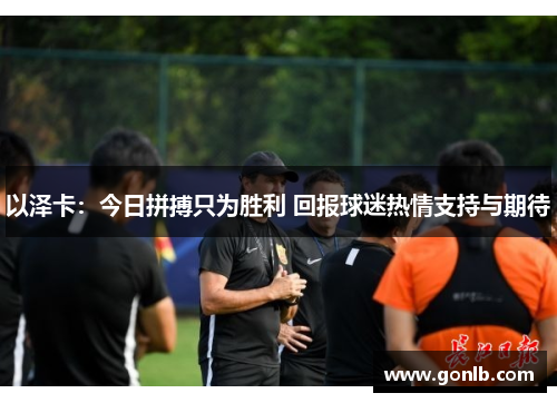 以泽卡：今日拼搏只为胜利 回报球迷热情支持与期待